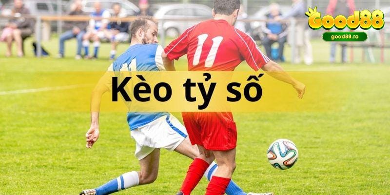 Kèo tỷ số là yếu tố mà người chơi không thể bỏ qua với bộ môn bóng đá