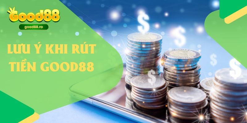 Lưu ý khi rút tiền Good88