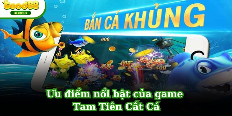 Ưu điểm nổi bật của game Tam Tiên Cắt Cá tại TP GOOD88